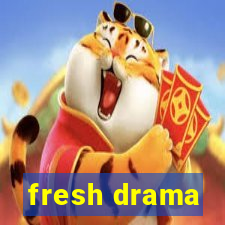 fresh drama