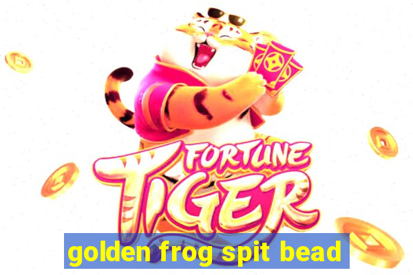 golden frog spit bead