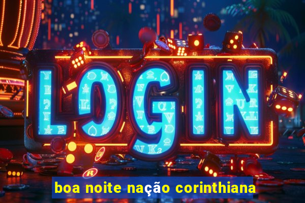 boa noite nação corinthiana