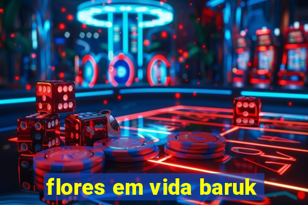 flores em vida baruk