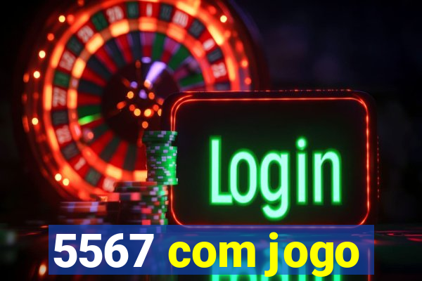 5567 com jogo