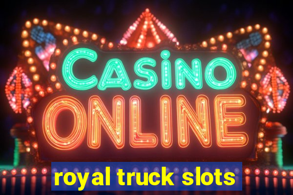 royal truck slots