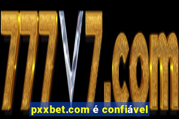 pxxbet.com é confiável