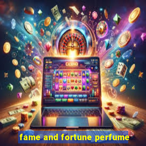 fame and fortune perfume