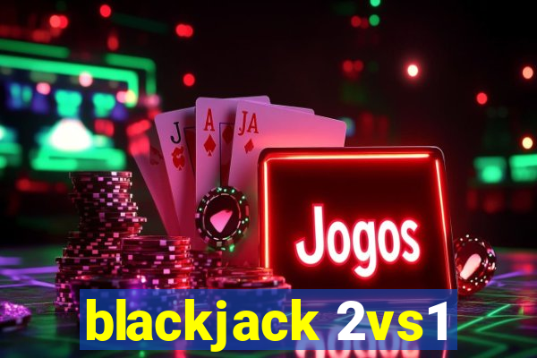 blackjack 2vs1