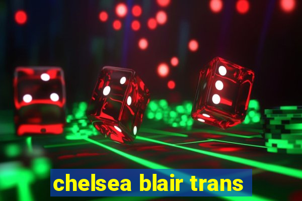 chelsea blair trans