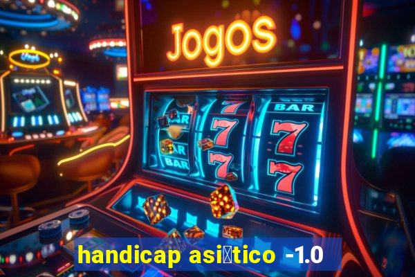 handicap asi谩tico -1.0