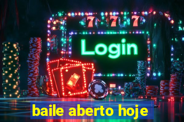 baile aberto hoje