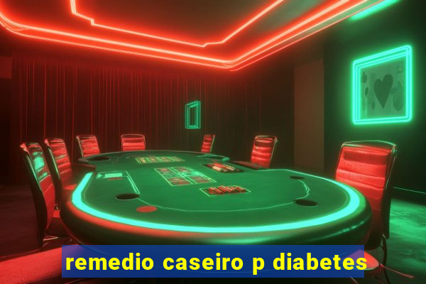 remedio caseiro p diabetes