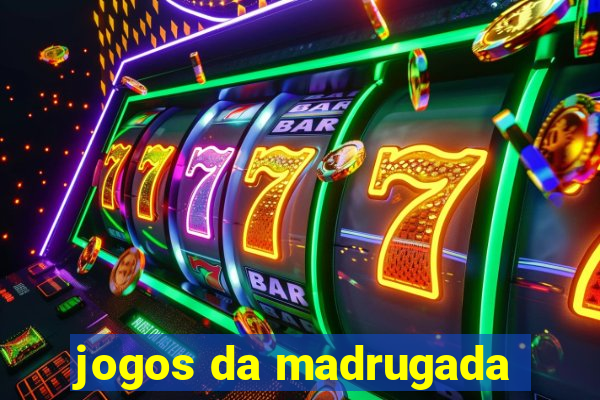 jogos da madrugada