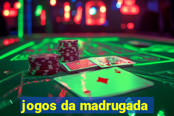 jogos da madrugada