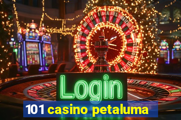 101 casino petaluma