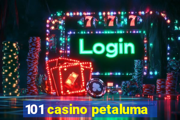 101 casino petaluma