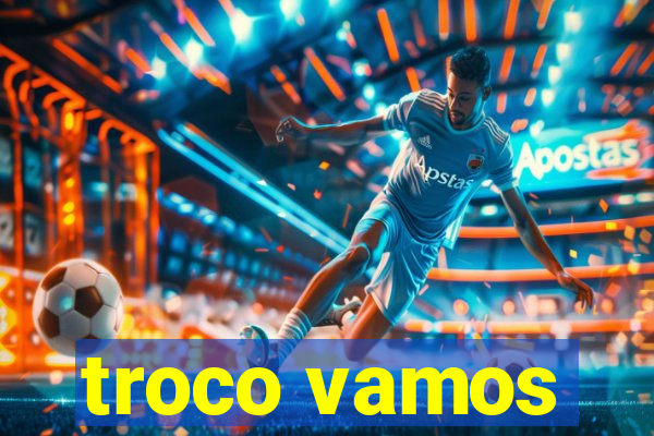 troco vamos