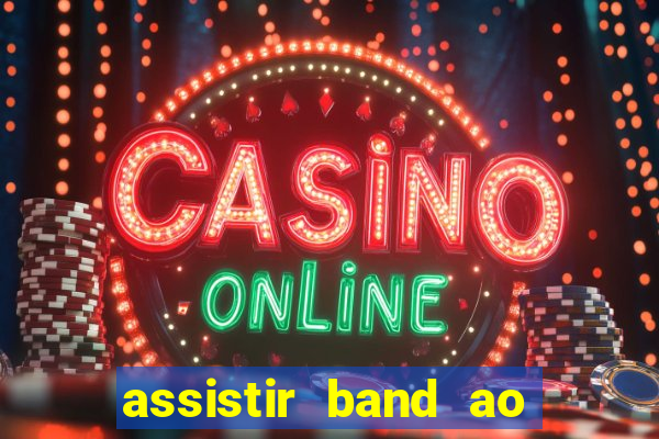 assistir band ao vivo gratis