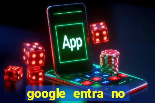 google entra no jogo de c****