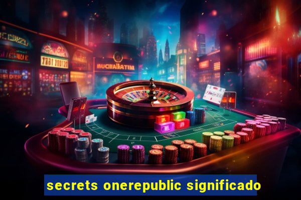 secrets onerepublic significado