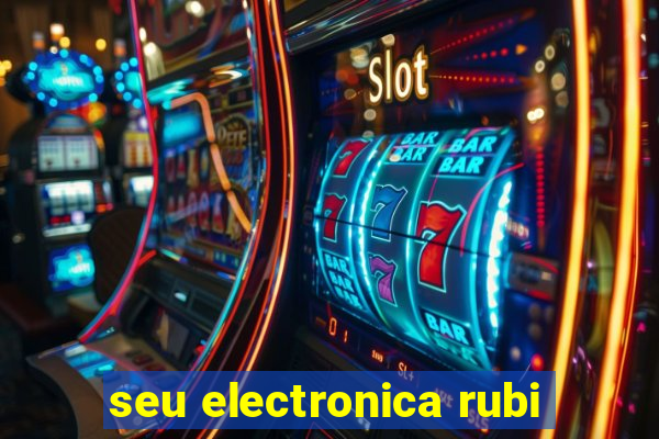 seu electronica rubi