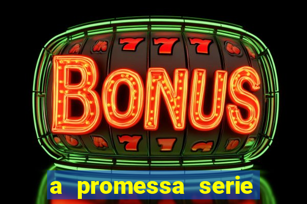 a promessa serie onde assistir