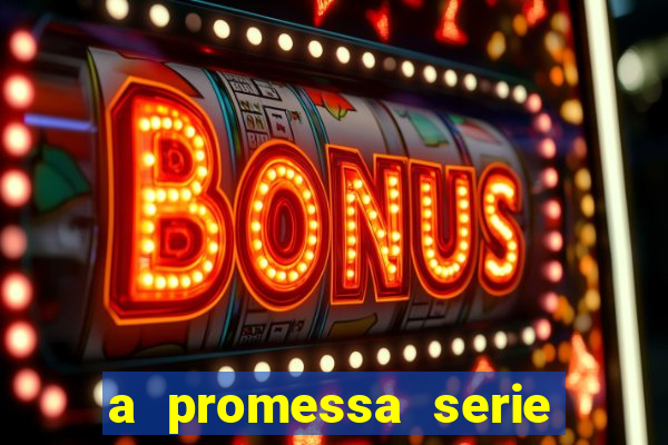 a promessa serie onde assistir