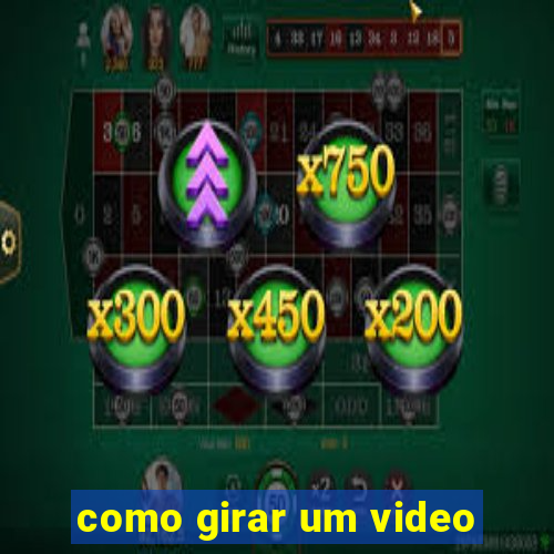 como girar um video