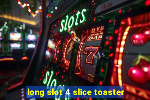 long slot 4 slice toaster