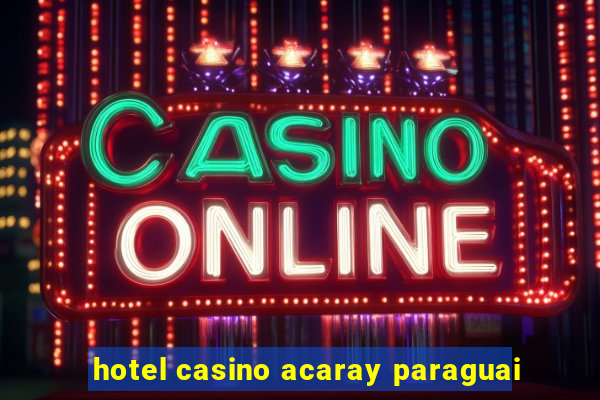 hotel casino acaray paraguai