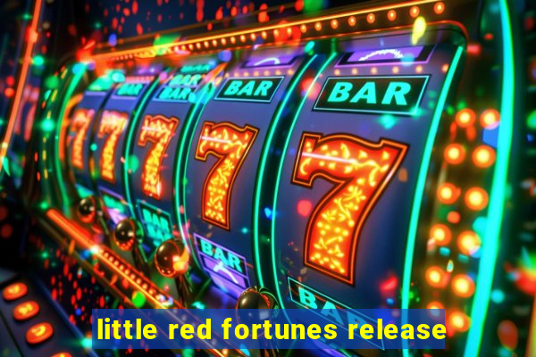 little red fortunes release