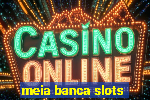 meia banca slots