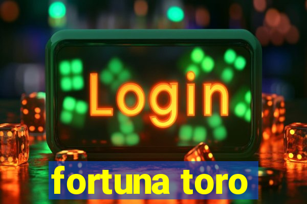 fortuna toro