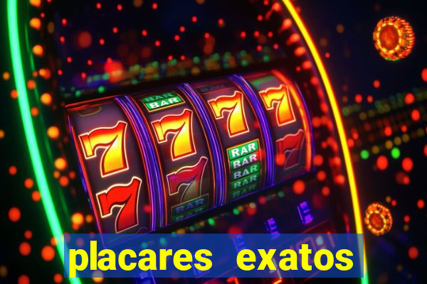 placares exatos para hoje