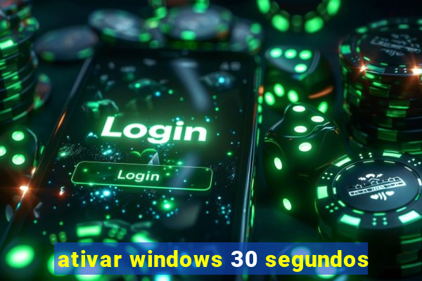 ativar windows 30 segundos