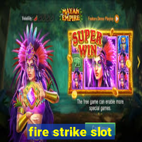 fire strike slot