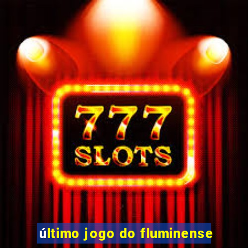 último jogo do fluminense