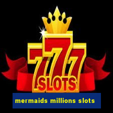 mermaids millions slots