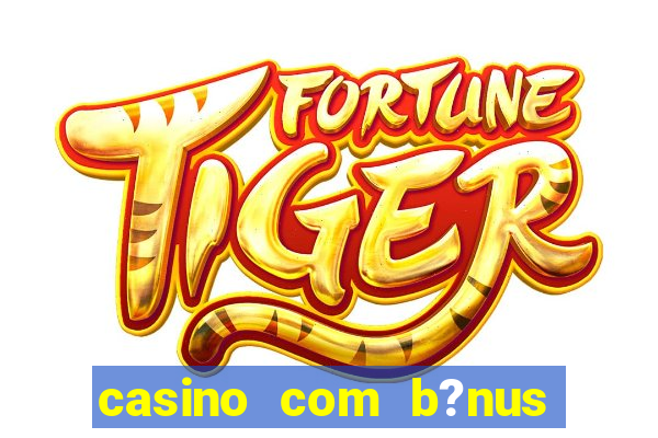 casino com b?nus de depósito