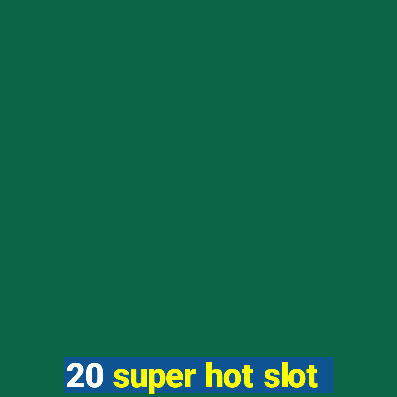 20 super hot slot