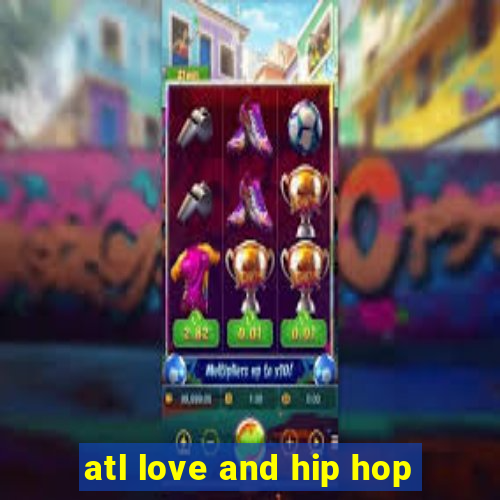 atl love and hip hop