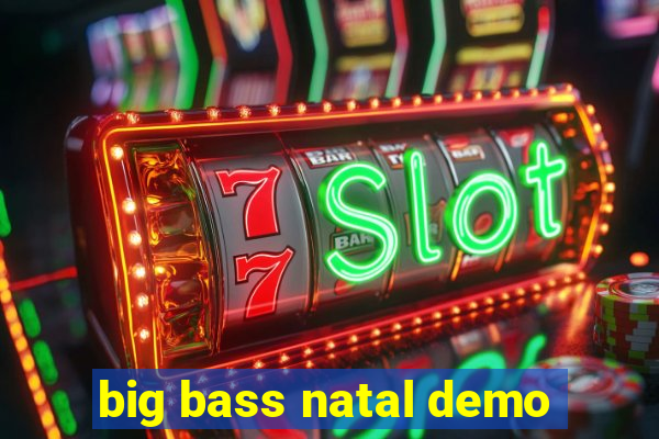 big bass natal demo