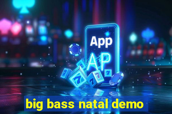 big bass natal demo