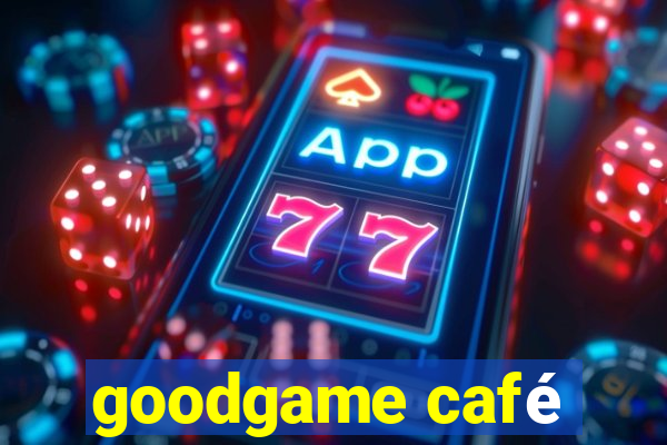 goodgame café