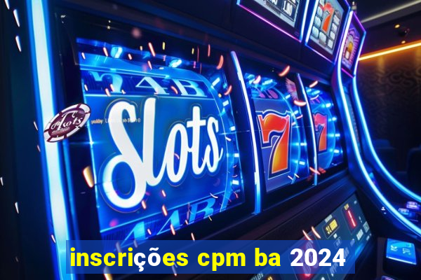 inscrições cpm ba 2024