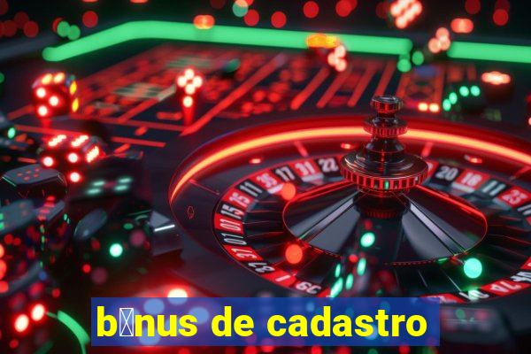 b么nus de cadastro