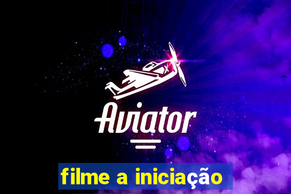 filme a iniciação