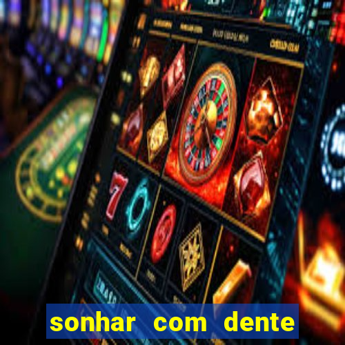 sonhar com dente caindo no jogo do bicho