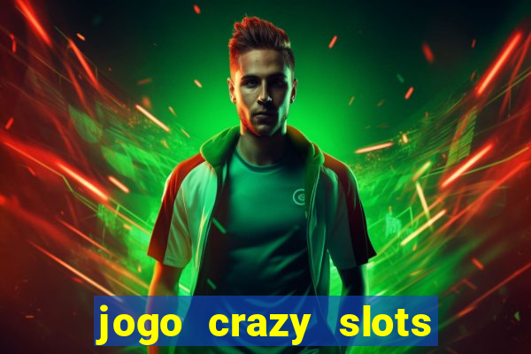 jogo crazy slots casino paga mesmo