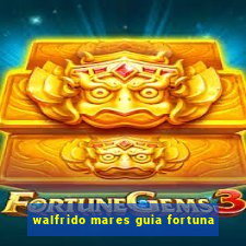 walfrido mares guia fortuna