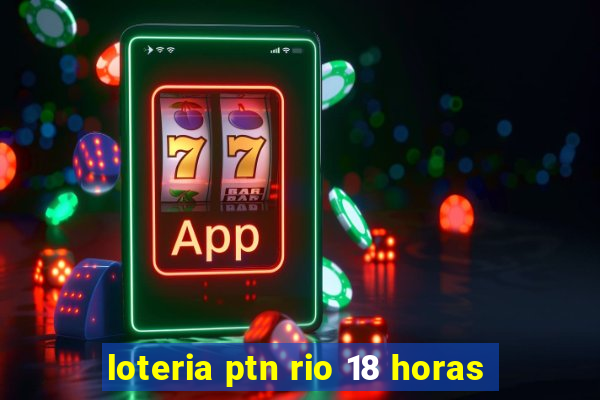 loteria ptn rio 18 horas