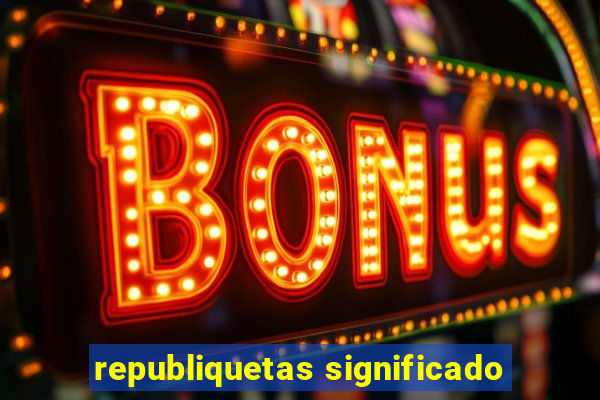 republiquetas significado