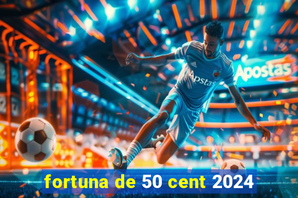 fortuna de 50 cent 2024